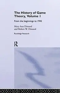 The History Of Game Theory, Volume 1: From the Beginnings to 1945