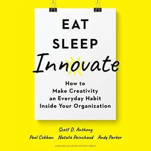Eat, Sleep, Innovate: How to Make Creativity an Everyday Habit Inside Your Organization [Audiobook] (Repost)