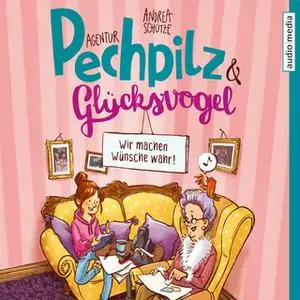 «Agentur Pechpilz und Glücksvogel: Wie machen Wünsche wahr!» by Andrea Schütze