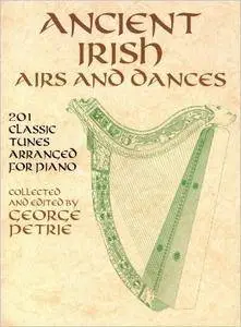 Ancient Irish Airs and Dances: 201 Classic Tunes Arranged for Piano