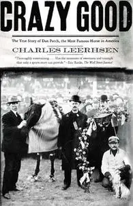 «Crazy Good: The True Story of Dan Patch, the Most Famous Horse in America» by Charles Leerhsen