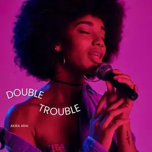 Akira Arai - Double Trouble (2023) [Official Digital Download]
