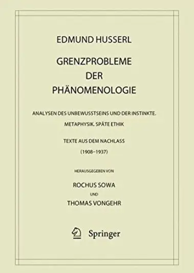Grenzprobleme der Phänomenologie: Analysen des Unbewusstseins und der Instinkte. Metaphysik. Späte Ethik