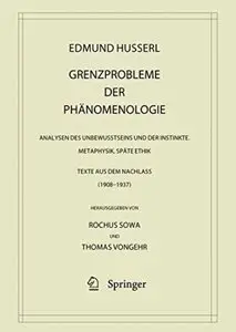 Grenzprobleme der Phänomenologie: Analysen des Unbewusstseins und der Instinkte. Metaphysik. Späte Ethik