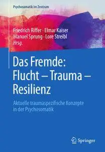 Das Fremde: Flucht – Trauma – Resilienz: Aktuelle traumaspezifische Konzepte in der Psychosomatik