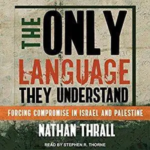 The Only Language They Understand: Forcing Compromise in Israel and Palestine [Audiobook]