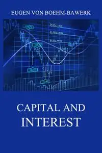 «Capital and Interest: A Critical History of Economic Theory» by Eugen von Boehm-Bawerk