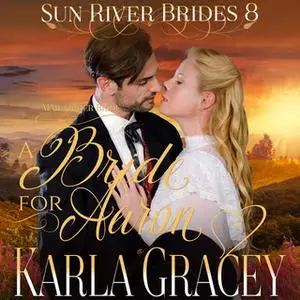 «Mail Order Bride: A Bride for Aaron» by Karla Gracey