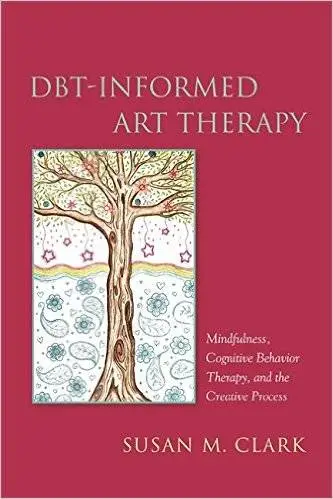 DBT-Informed Art Therapy: Mindfulness, Cognitive Behavior Therapy, and the Creative Process