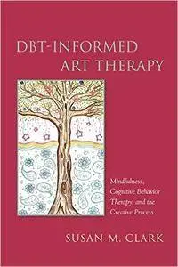 DBT-Informed Art Therapy: Mindfulness, Cognitive Behavior Therapy, and the Creative Process