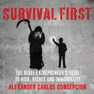 Survival First: The Rebel Entrepreneur's Guide to Risk, Riches, and Immortality [Audiobook]