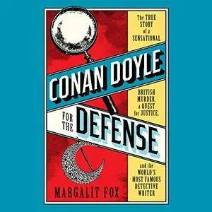 Conan Doyle for the Defense: The True Story of a Sensational British Murder, a Quest for Justice, and... [Audiobook]