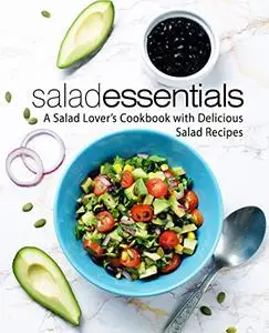 Salad Essentials: A Vegetable Lover's Cookbook with Delicious Salad Recipes (2nd Edition)