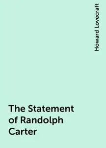 «The Statement of Randolph Carter» by Howard Lovecraft