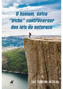 «O homem, único “bicho” contraversor das leis da natureza» by Luiz Ferreira da Silva