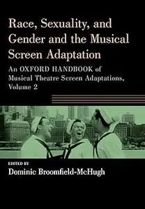 Race, Sexuality, and Gender and the Musical Screen Adaptation: An Oxford Handbook of Musical Theatre Screen Adaptations, 2