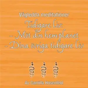 «Vägledda meditationer: Tidigare liv - Möt din hemplanet och Tidigare liv - Dina övriga tidigare liv» by Camilla Hosenfe