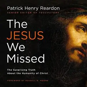 The Jesus We Missed: The Surprising Truth About the Humanity of Christ