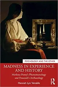 Madness in Experience and History: Merleau-Ponty’s Phenomenology and Foucault’s Archaeology (Psychology and the Other)