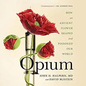 Opium: How an Ancient Flower Shaped and Poisoned Our World [Audiobook]