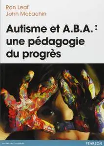 Ronald Burton Leaf, John McEachin, "Autisme et ABA : une pédagogie du progrès"