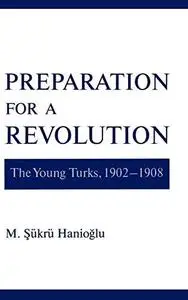 Preparation for a Revolution: The Young Turks, 1902-1908 (Studies in Middle Eastern History)