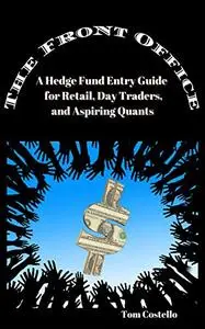 The Front Office: A Hedge Fund Guide for Retail, Day Traders, and Aspiring Quants