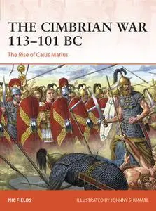 The Cimbrian War 113-101 BC: The Rise of Caius Marius (Osprey Campaign 393)