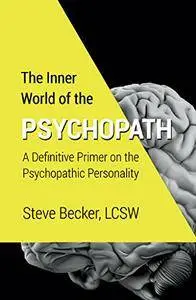 The Inner World of the Psychopath: A definitive primer on the psychopathic personality