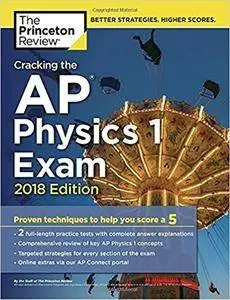 Cracking the AP Physics 1 Exam, 2018 Edition: Proven Techniques to Help You Score a 5