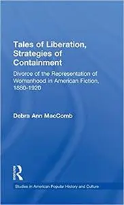 Tales of Liberation, Strategies of Containment: Divorce of the Representation of Womanhood in American Fiction, 1880-192