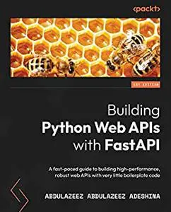 Building Python Web APIs with FastAPI: A fast-paced guide to building high-performance, robust web APIs (repost)