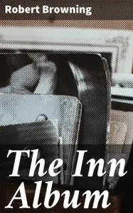 «The Inn Album» by Robert Browning