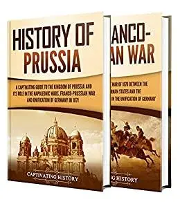 Prussia: A Captivating Guide to the History of Prussia and Franco-Prussian War