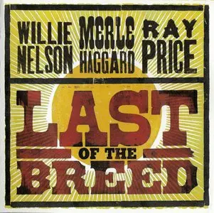 Willie Nelson/Merle Haggard/Ray Price - Last Of The Breed (2007) {Lost Highway} **[RE-UP]**