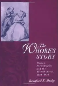 The Whore's Story: Women, Pornography, and the British Novel, 1684-1830 (Ideologies of Desire)
