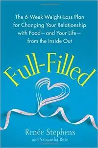 Full-Filled: The 6-Week Weight-Loss Plan for Changing Your Relationship with Food-and Your Life-from the Inside Out