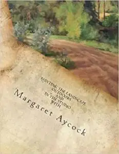 Painting the Landscape Outdoors and in the Studio by Margaret Aycock (Oil Painting Instructional Books by Margaret Aycock)