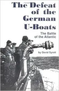 The Defeat of the German U-Boats: The Battle of the Atlantic by David Syrett (Repost)