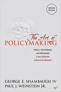 The Art of Policymaking; Tools, Techniques and Processes in the Modern Executive Branch, Second Edition