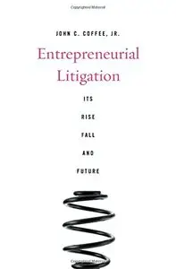 Entrepreneurial Litigation Its Rise, Fall, and Future