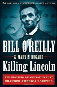 Killing Lincoln: The Shocking Assassination that Changed America Forever