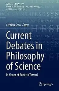 Current Debates in Philosophy of Science