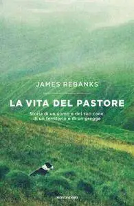 James Rebanks - La vita del pastore. Storia di un uomo e del suo cane, di un territorio e di un gregge (Repost)