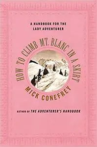 How to Climb Mt. Blanc in a Skirt: A Handbook for the Lady Adventurer