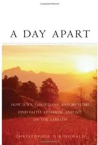 A Day Apart: How Jews, Christians, and Muslims Find Faith, Freedom, and Joy on the Sabbath
