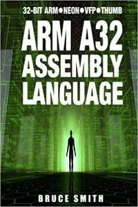 ARM A32 Assembly Language: 32-Bit ARM, Neon, VFP, Thumb