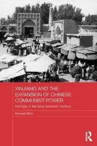 Xinjiang and the Expansion of Chinese Communist Power: Kashgar in the Early Twentieth Century