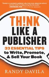 Think Like A Publisher: 33 Essential Tips to Write, Promote, & Sell Your Book
