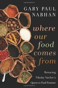 Where Our Food Comes From: Retracing Nikolay Vavilov's Quest to End Famine 